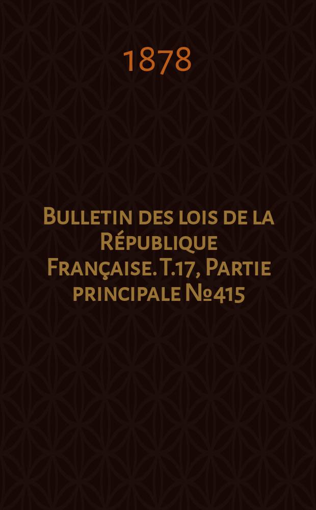Bulletin des lois de la République Française. T.17, Partie principale №415