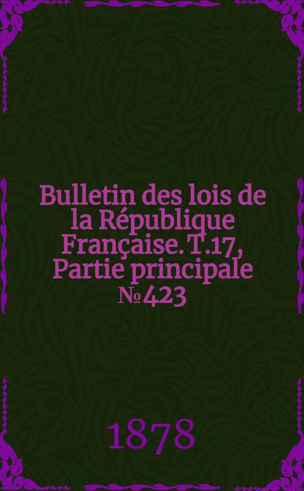 Bulletin des lois de la R&eacute;publique Fran&ccedil;aise. T.17, Partie principale №423