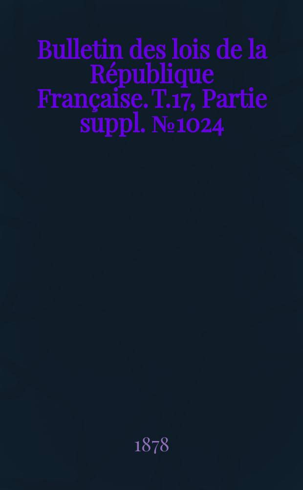 Bulletin des lois de la République Française. T.17, Partie suppl. №1024