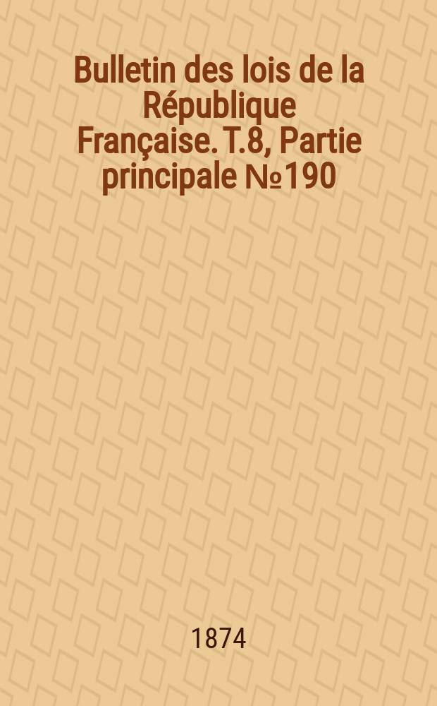 Bulletin des lois de la R&eacute;publique Fran&ccedil;aise. T.8, Partie principale №190
