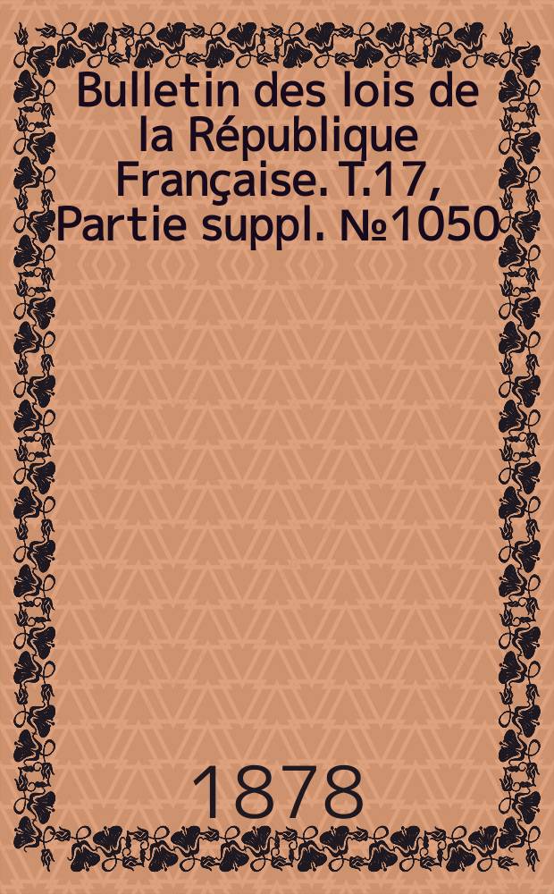 Bulletin des lois de la République Française. T.17, Partie suppl. №1050