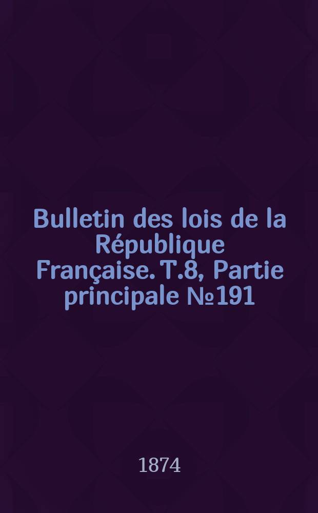 Bulletin des lois de la République Française. T.8, Partie principale №191
