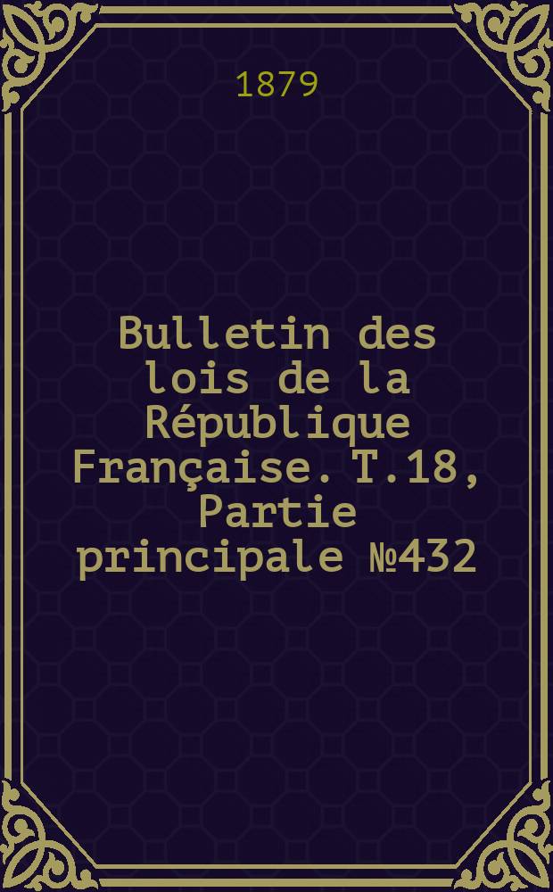 Bulletin des lois de la République Française. T.18, Partie principale №432