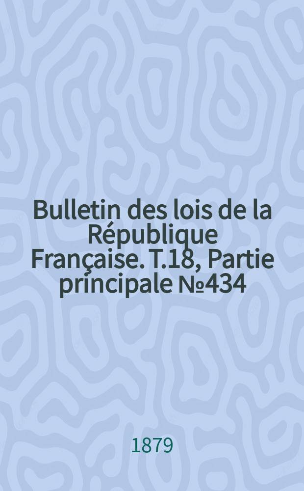Bulletin des lois de la République Française. T.18, Partie principale №434