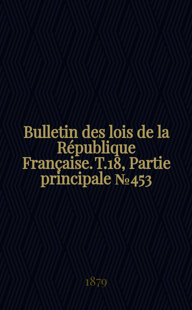 Bulletin des lois de la République Française. T.18, Partie principale №453