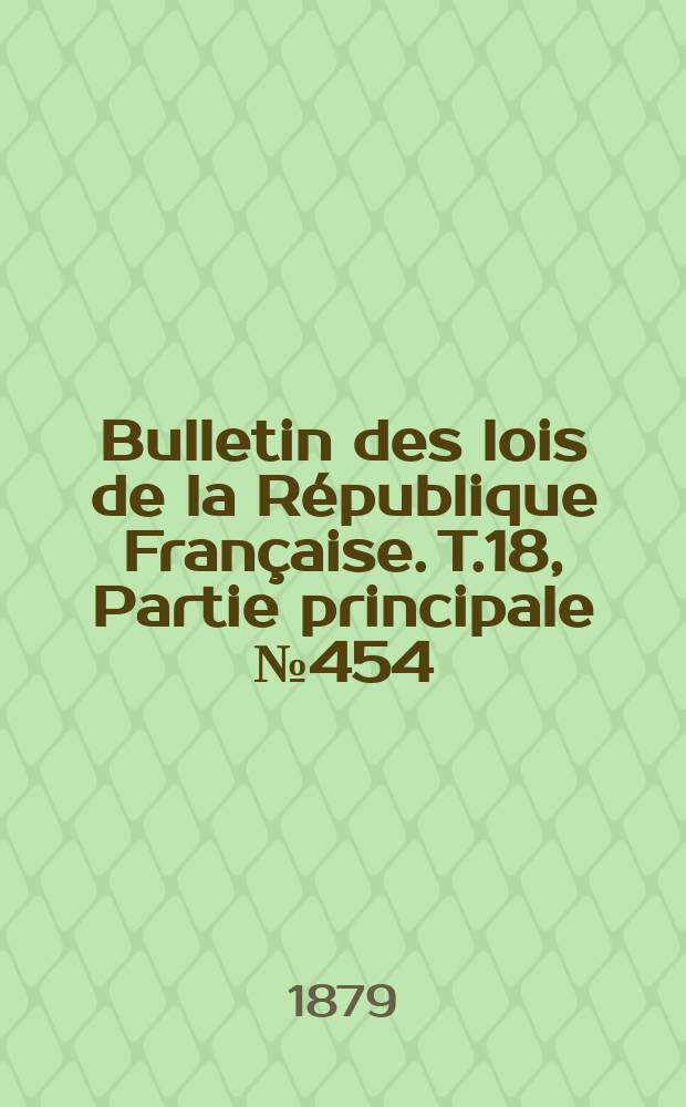 Bulletin des lois de la République Française. T.18, Partie principale №454