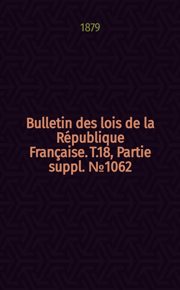 Bulletin des lois de la République Française. T.18, Partie suppl. №1062