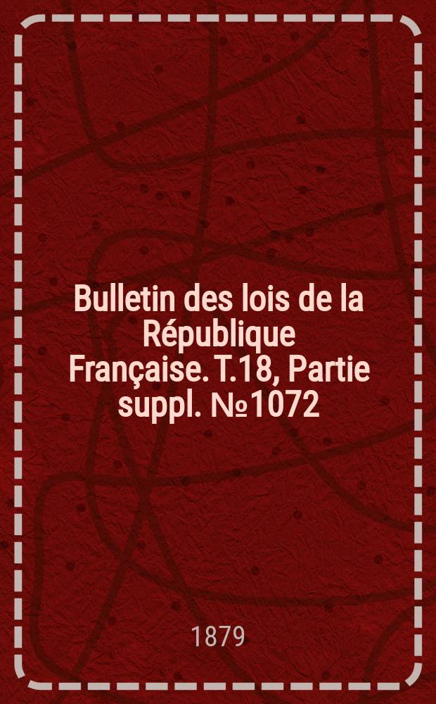 Bulletin des lois de la République Française. T.18, Partie suppl. №1072