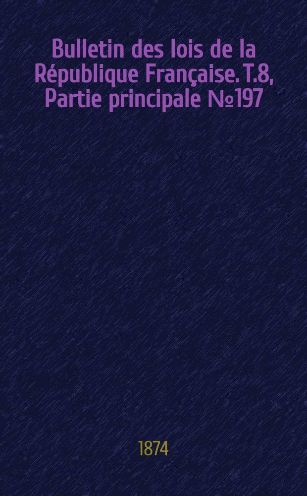 Bulletin des lois de la République Française. T.8, Partie principale №197