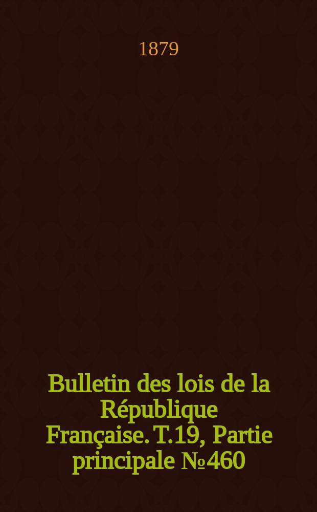 Bulletin des lois de la République Française. T.19, Partie principale №460