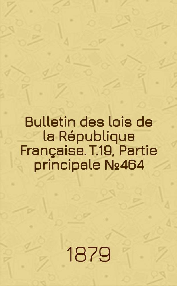 Bulletin des lois de la République Française. T.19, Partie principale №464