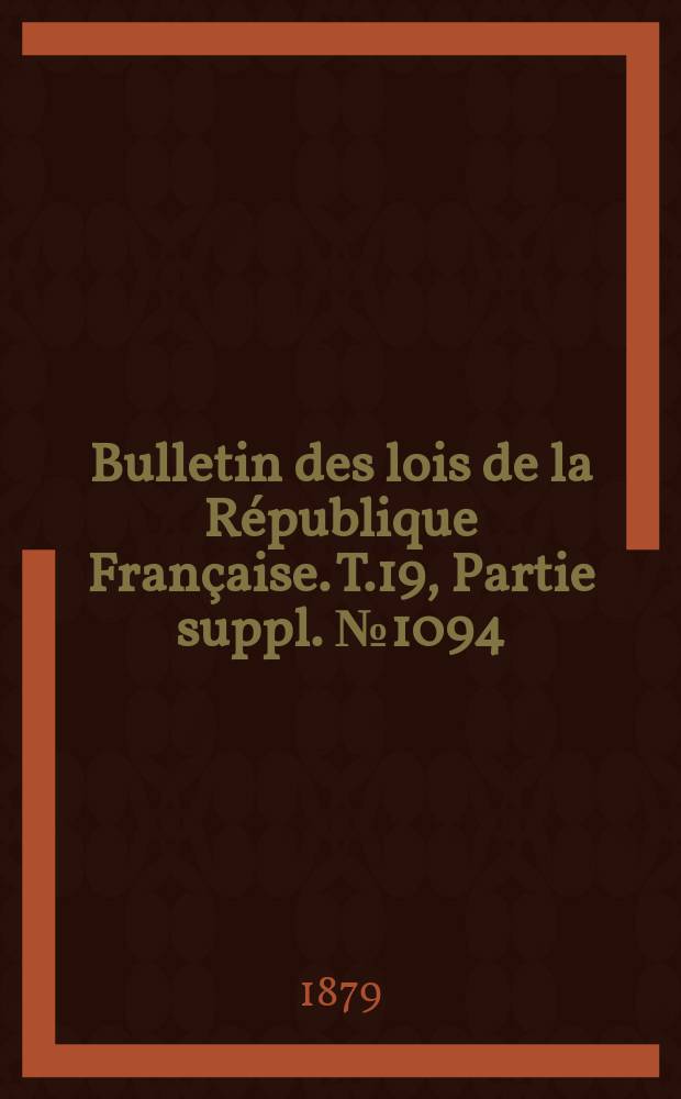 Bulletin des lois de la République Française. T.19, Partie suppl. №1094