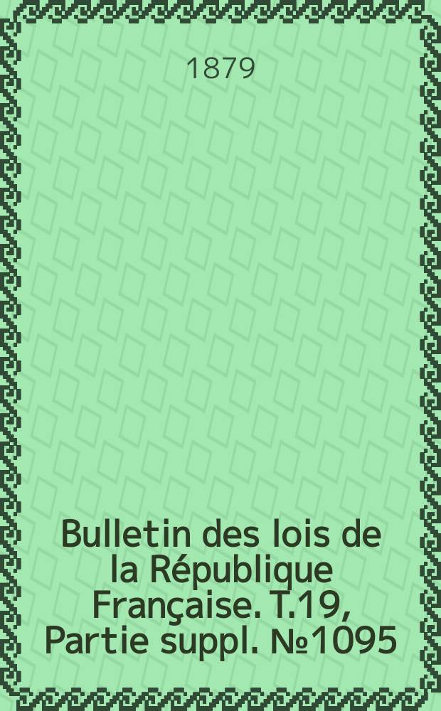 Bulletin des lois de la République Française. T.19, Partie suppl. №1095