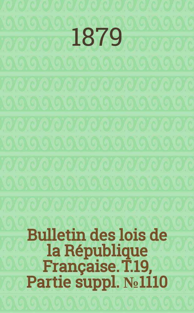 Bulletin des lois de la République Française. T.19, Partie suppl. №1110