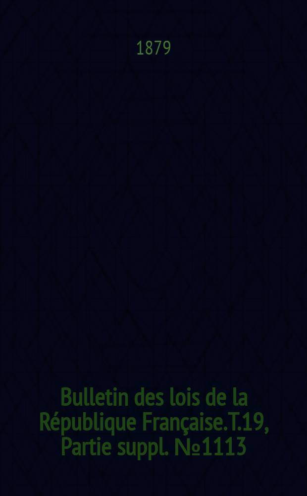 Bulletin des lois de la République Française. T.19, Partie suppl. №1113