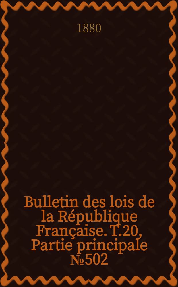 Bulletin des lois de la R&eacute;publique Fran&ccedil;aise. T.20, Partie principale №502