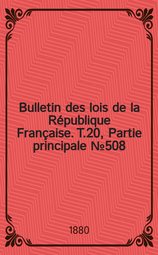 Bulletin des lois de la R&eacute;publique Fran&ccedil;aise. T.20, Partie principale №508