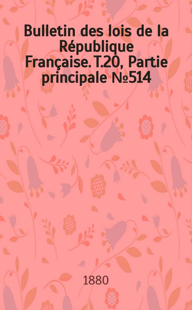 Bulletin des lois de la République Française. T.20, Partie principale №514