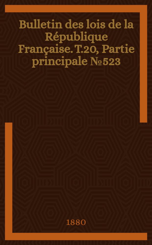 Bulletin des lois de la R&eacute;publique Fran&ccedil;aise. T.20, Partie principale №523