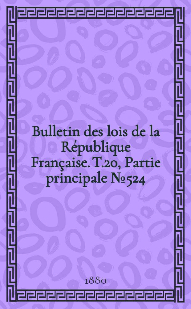 Bulletin des lois de la République Française. T.20, Partie principale №524