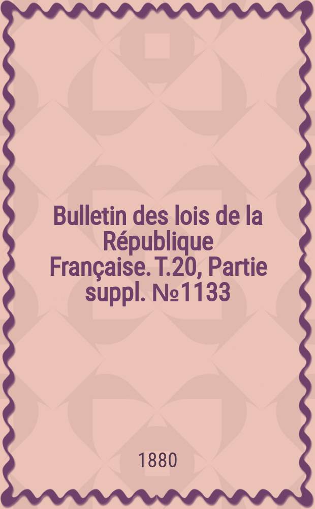 Bulletin des lois de la République Française. T.20, Partie suppl. №1133