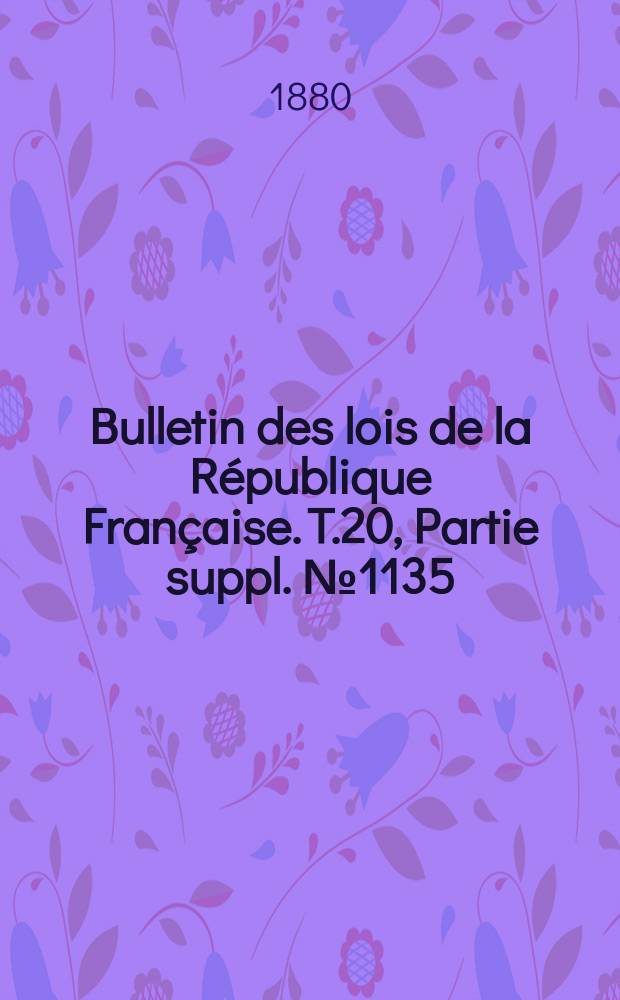 Bulletin des lois de la République Française. T.20, Partie suppl. №1135