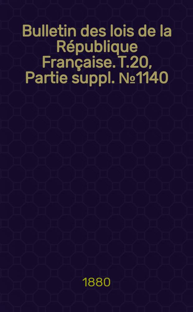 Bulletin des lois de la République Française. T.20, Partie suppl. №1140