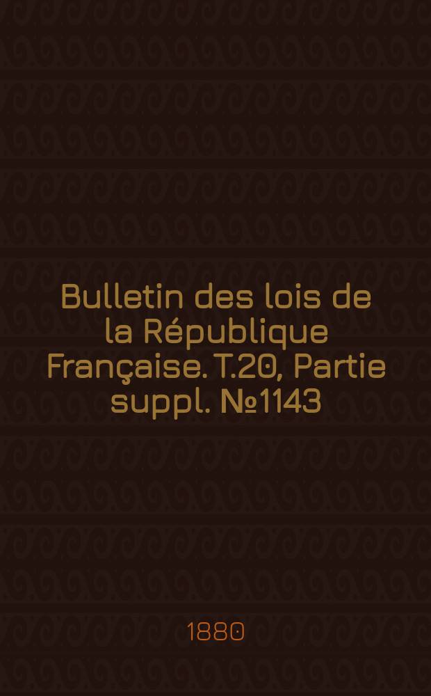 Bulletin des lois de la République Française. T.20, Partie suppl. №1143