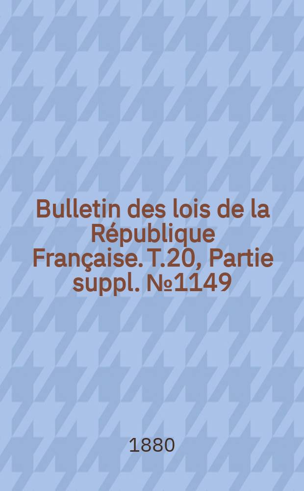 Bulletin des lois de la République Française. T.20, Partie suppl. №1149