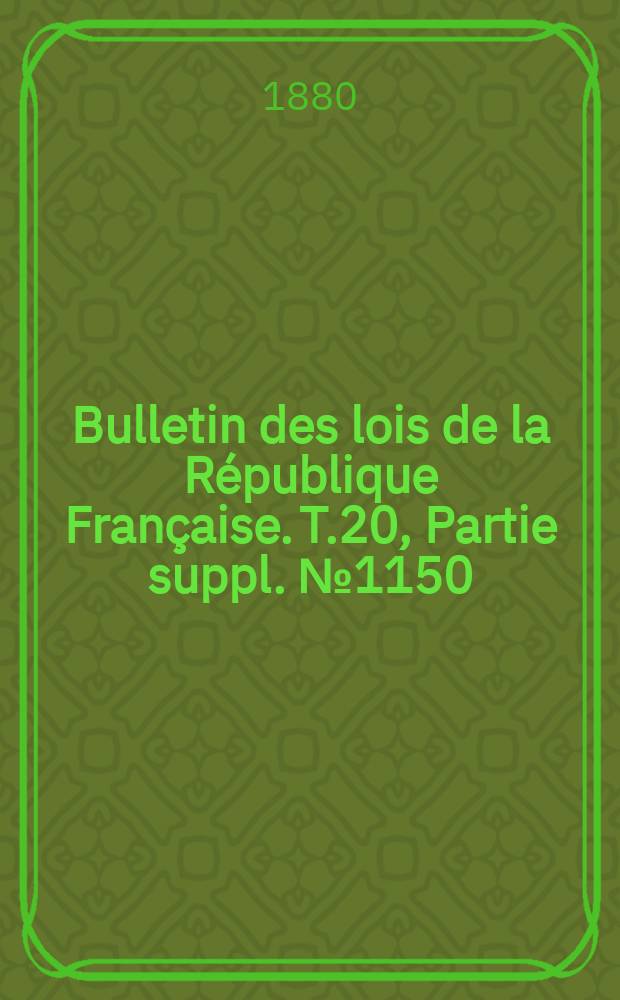 Bulletin des lois de la République Française. T.20, Partie suppl. №1150