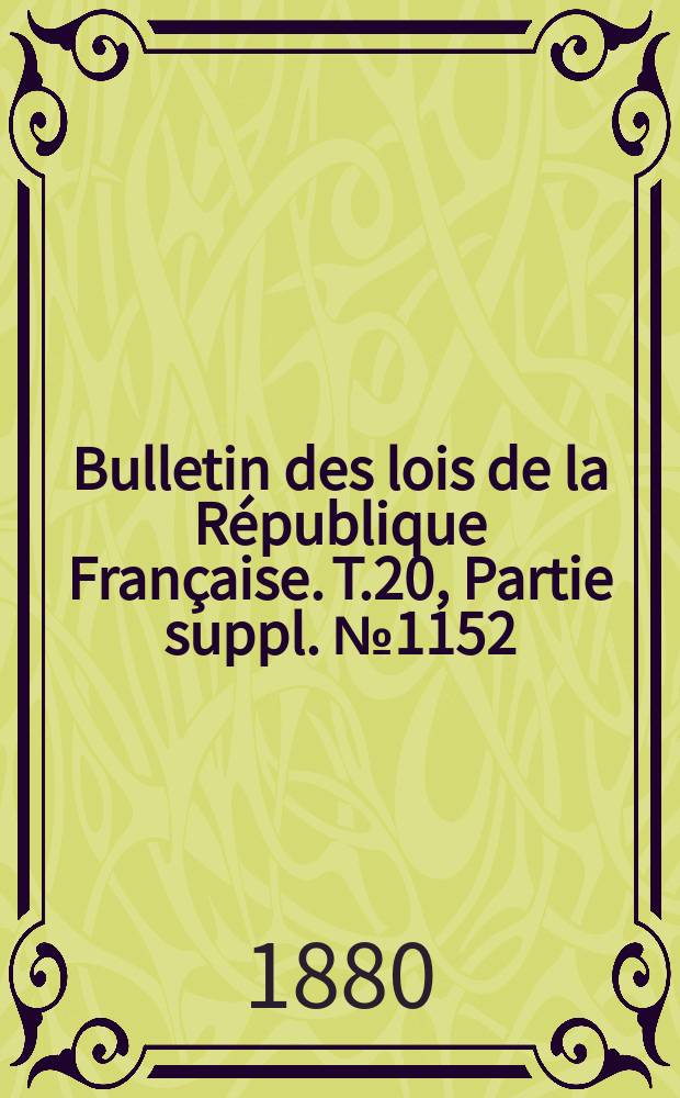 Bulletin des lois de la République Française. T.20, Partie suppl. №1152