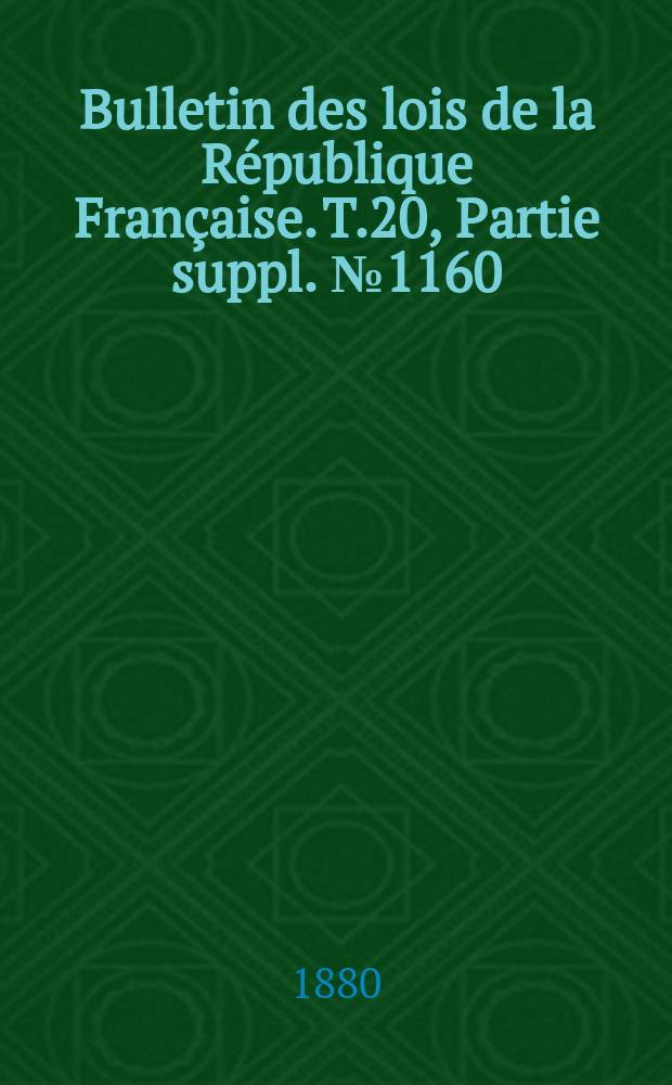 Bulletin des lois de la République Française. T.20, Partie suppl. №1160