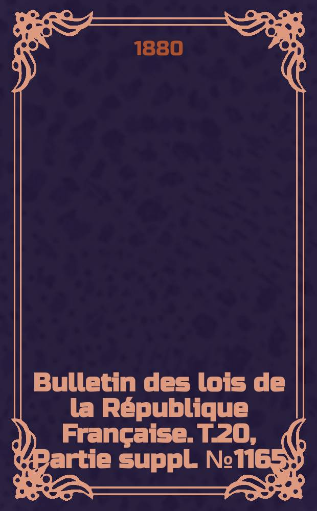 Bulletin des lois de la R&eacute;publique Fran&ccedil;aise. T.20, Partie suppl. №1165