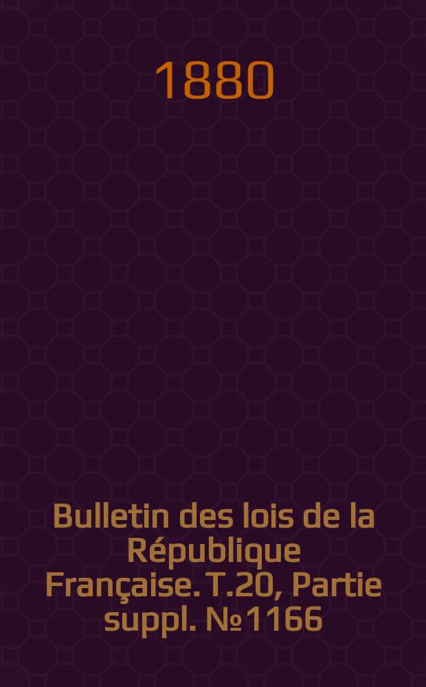 Bulletin des lois de la R&eacute;publique Fran&ccedil;aise. T.20, Partie suppl. №1166