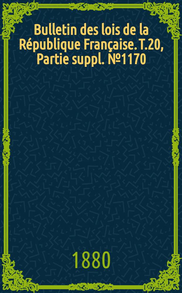 Bulletin des lois de la République Française. T.20, Partie suppl. №1170