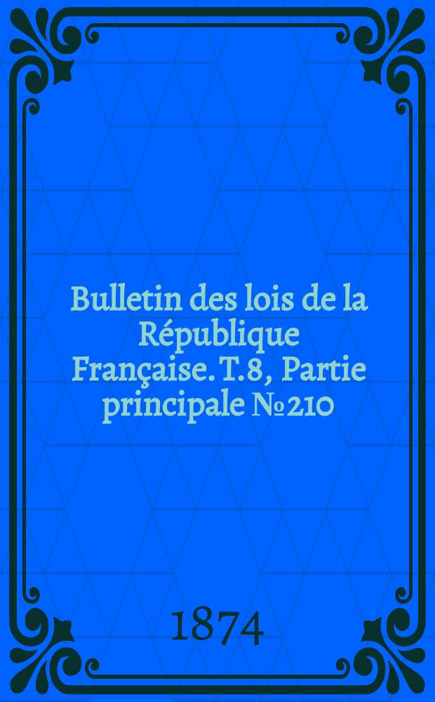 Bulletin des lois de la République Française. T.8, Partie principale №210