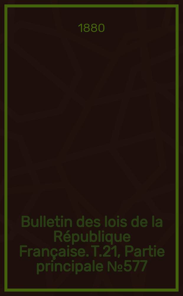 Bulletin des lois de la République Française. T.21, Partie principale №577