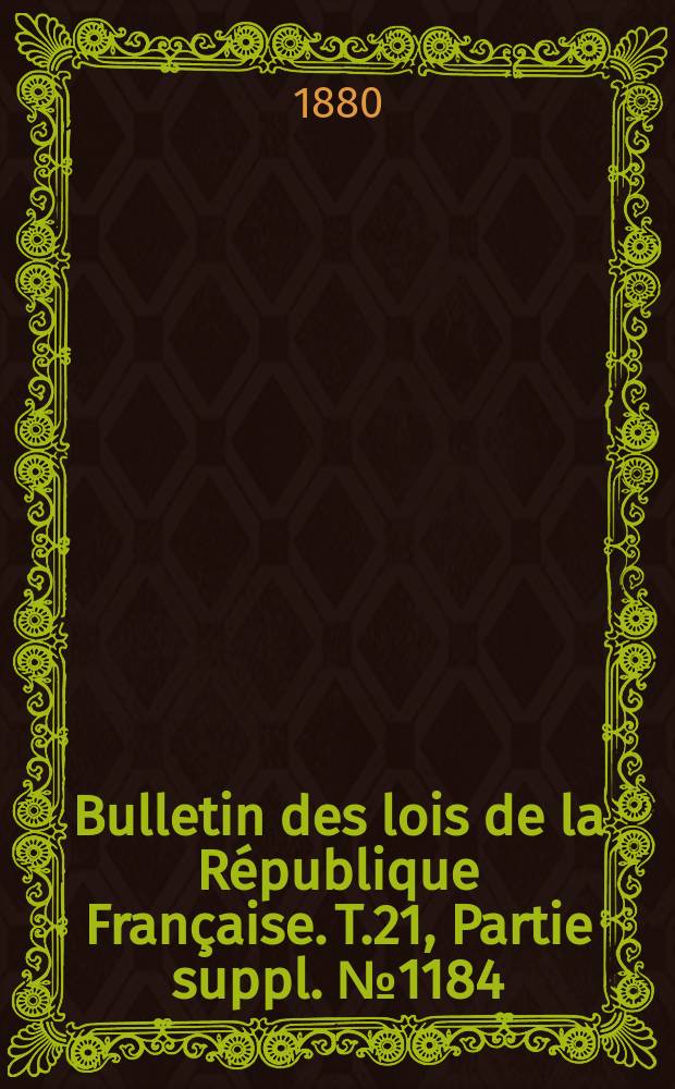 Bulletin des lois de la R&eacute;publique Fran&ccedil;aise. T.21, Partie suppl. №1184