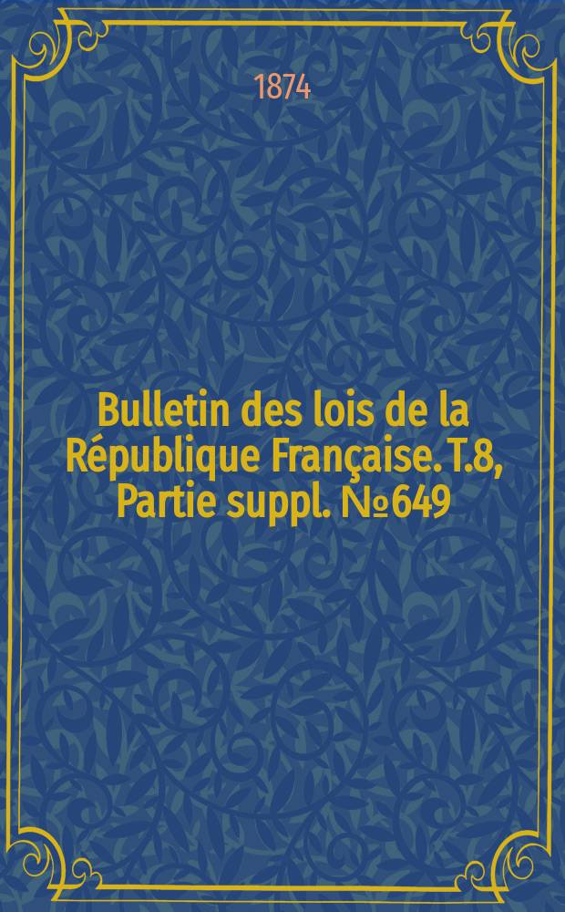 Bulletin des lois de la République Française. T.8, Partie suppl. №649