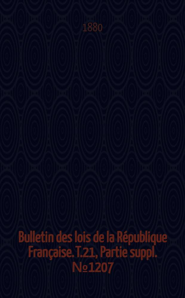 Bulletin des lois de la R&eacute;publique Fran&ccedil;aise. T.21, Partie suppl. №1207
