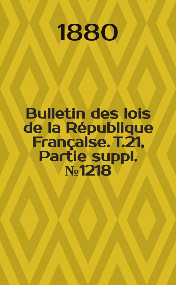 Bulletin des lois de la République Française. T.21, Partie suppl. №1218