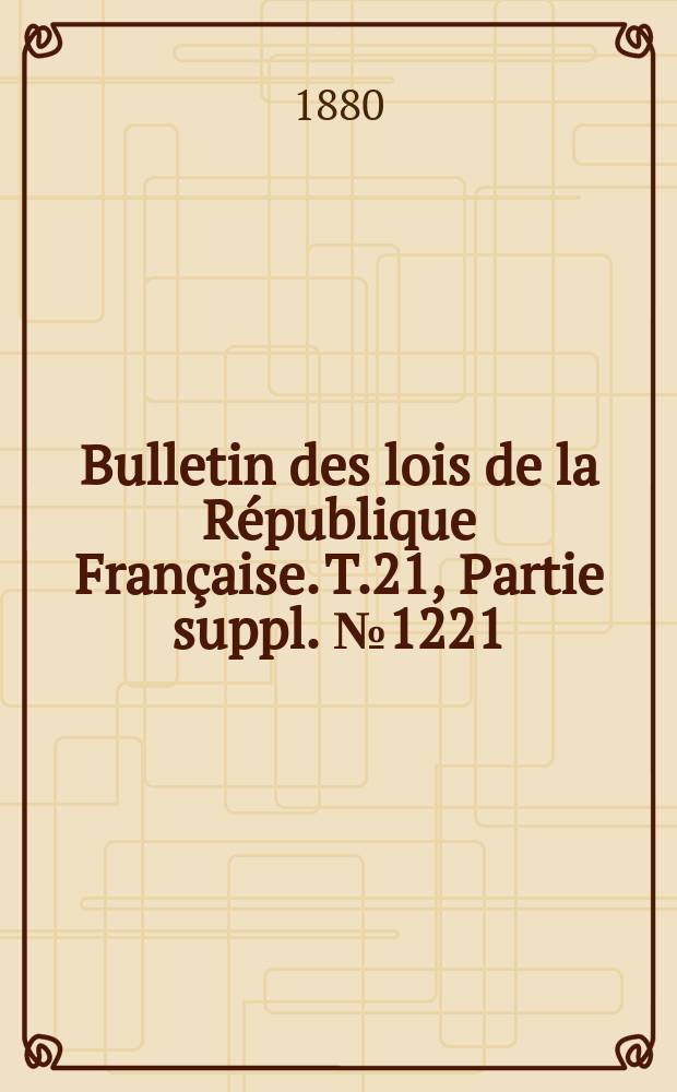 Bulletin des lois de la République Française. T.21, Partie suppl. №1221