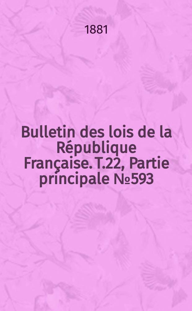 Bulletin des lois de la R&eacute;publique Fran&ccedil;aise. T.22, Partie principale №593