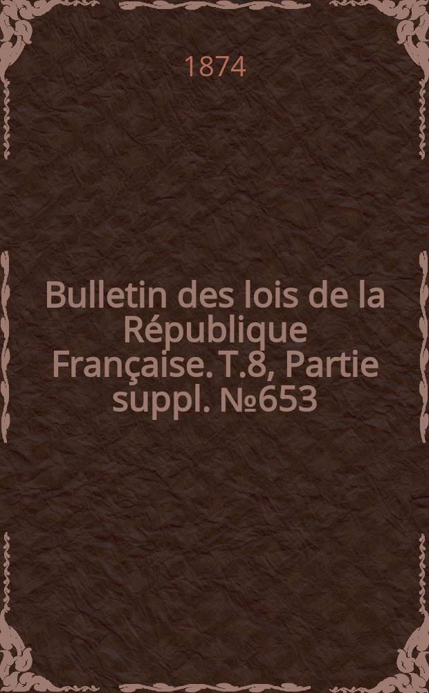 Bulletin des lois de la République Française. T.8, Partie suppl. №653