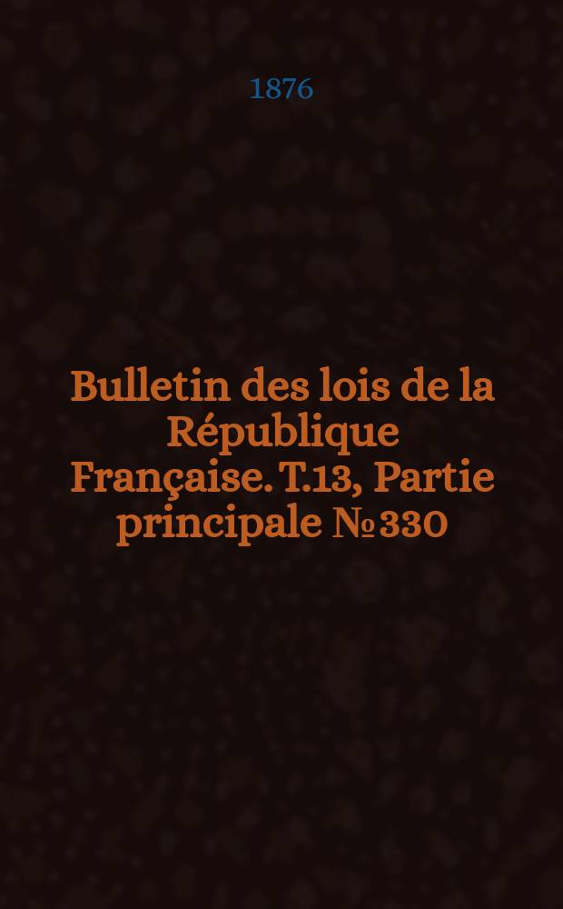 Bulletin des lois de la R&eacute;publique Fran&ccedil;aise. T.13, Partie principale №330