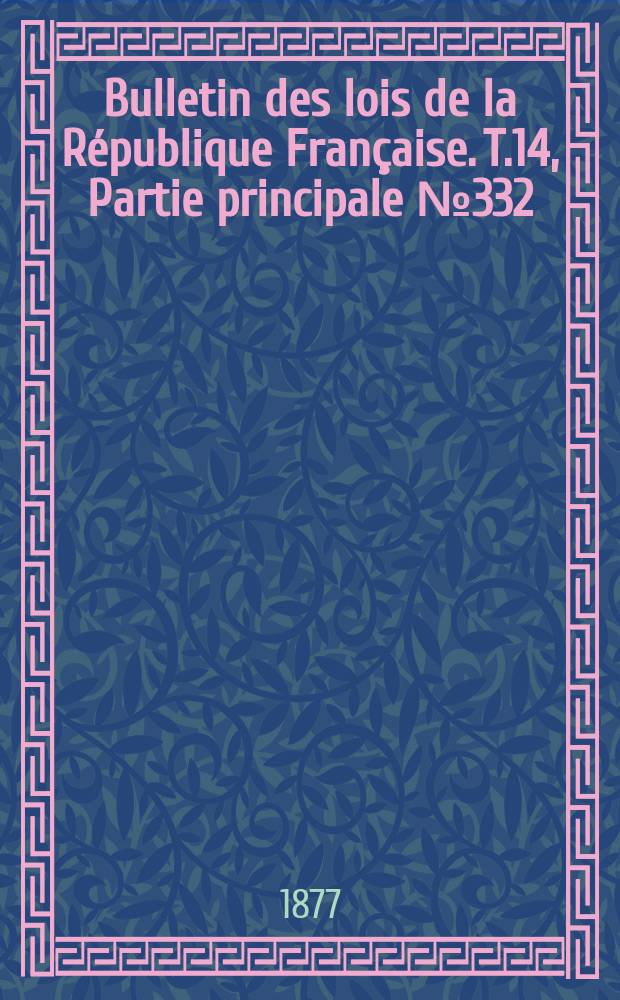 Bulletin des lois de la République Française. T.14, Partie principale №332