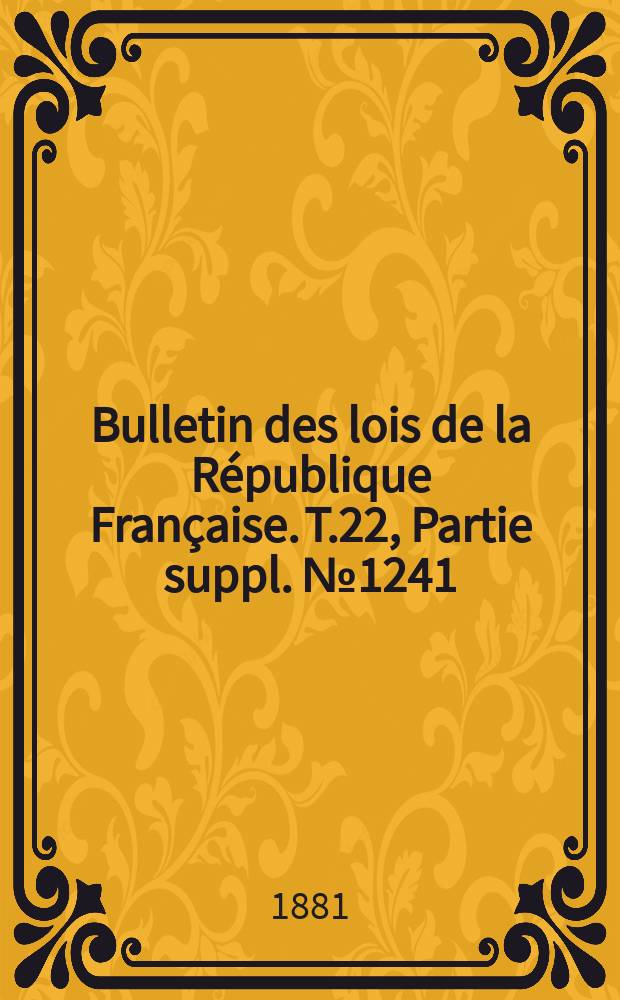 Bulletin des lois de la République Française. T.22, Partie suppl. №1241