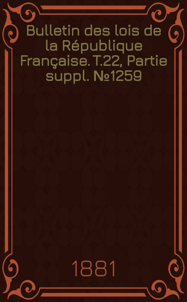 Bulletin des lois de la République Française. T.22, Partie suppl. №1259