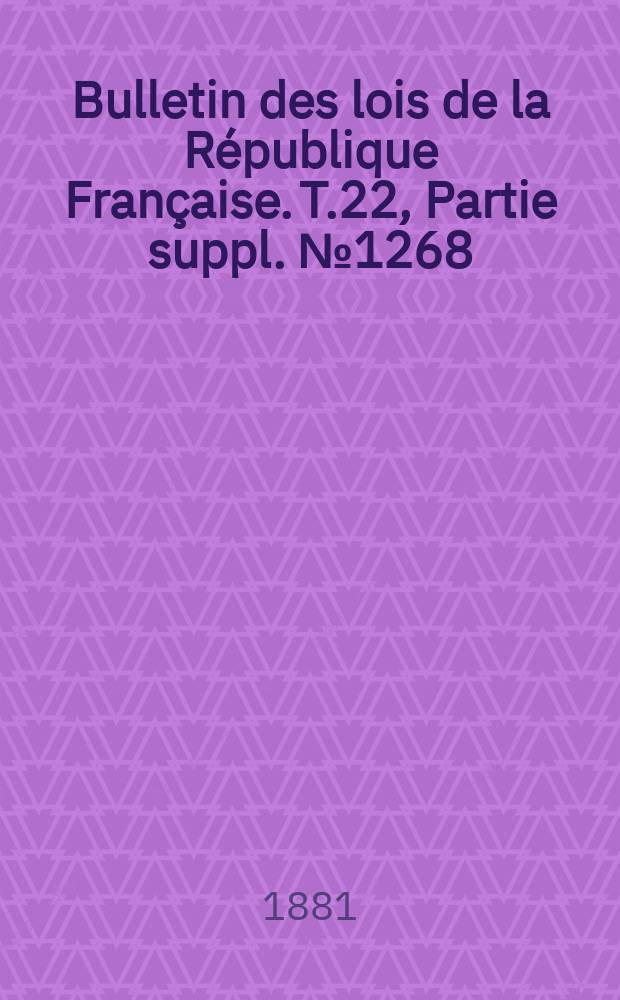 Bulletin des lois de la République Française. T.22, Partie suppl. №1268