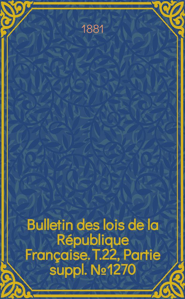 Bulletin des lois de la République Française. T.22, Partie suppl. №1270